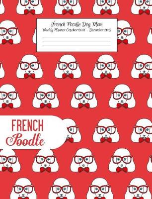 Book cover for French Poodle Dog Mom Weekly Planner October 2018 - December 2019