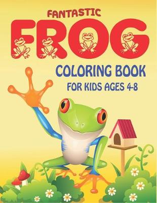 Book cover for Fantastic Frog Coloring Book for Kids Ages 4-8