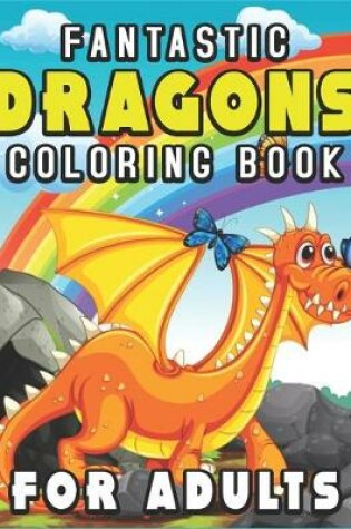 Cover of Fantastic Dragons Coloring Book for Adults