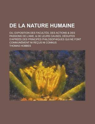 Book cover for de La Nature Humaine; Ou, Exposition Des Facultes, Des Actions & Des Passions de L'Ame, & de Leurs Causes, Deduites D'Aprees Des Principes Philosophiques Qui Ne Font Communement Ni Recus Ni Connus