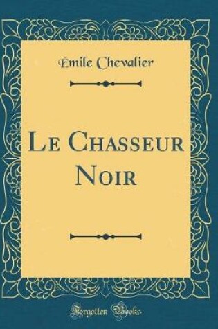 Cover of Le Chasseur Noir (Classic Reprint)