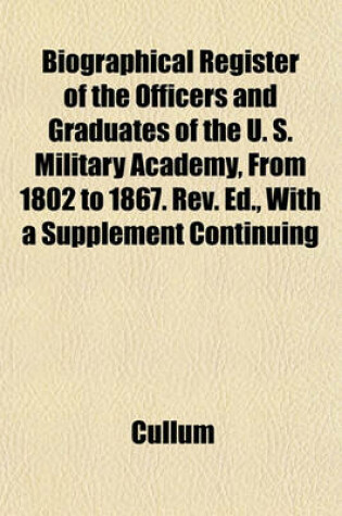 Cover of Biographical Register of the Officers and Graduates of the U. S. Military Academy, from 1802 to 1867. REV. Ed., with a Supplement Continuing