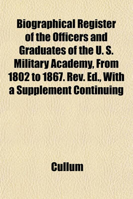 Book cover for Biographical Register of the Officers and Graduates of the U. S. Military Academy, from 1802 to 1867. REV. Ed., with a Supplement Continuing