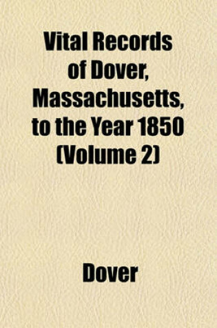 Cover of Vital Records of Dover, Massachusetts, to the Year 1850 (Volume 2)