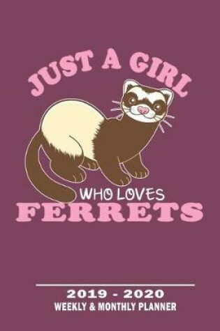 Cover of Just A Girl Who Loves Ferrets- 2019 - 2020 Weekly & Monthly Planner