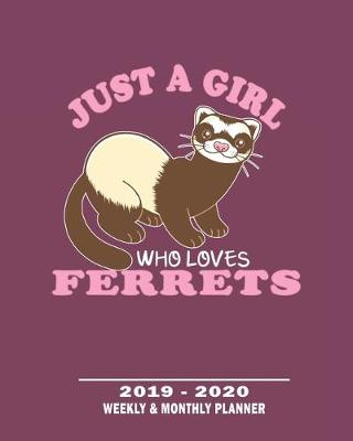 Book cover for Just A Girl Who Loves Ferrets- 2019 - 2020 Weekly & Monthly Planner