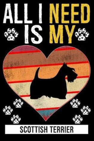 Cover of All I Need Is My SCOTTISH TERRIER