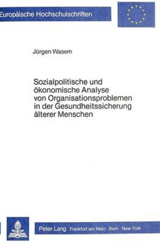 Cover of Sozialpolitische Und Oekonomische Analyse Von Organisationsproblemen in Der Gesundheitssicherung Aelterer Menschen