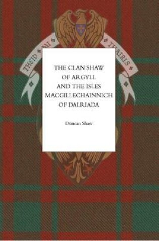 Cover of The Clan Shaw of Argyll and the Isles, Macgillechainnich of Dalriada