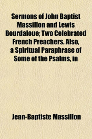 Cover of Sermons of John Baptist Massillon and Lewis Bourdaloue; Two Celebrated French Preachers. Also, a Spiritual Paraphrase of Some of the Psalms, in the Form of Devout Meditations and Prayers