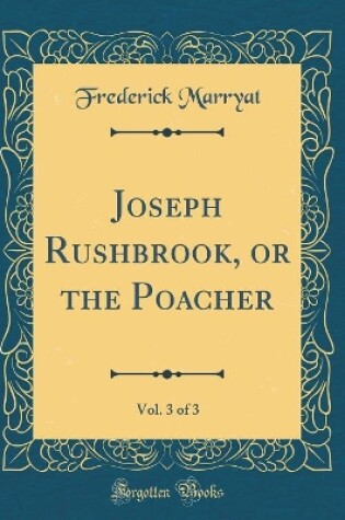 Cover of Joseph Rushbrook, or the Poacher, Vol. 3 of 3 (Classic Reprint)