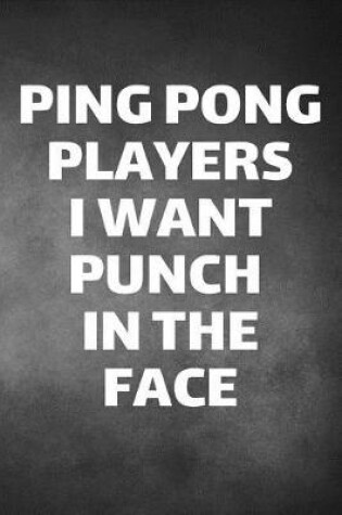 Cover of Ping Pong Players I Want Punch In The Face