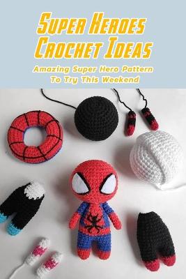 Book cover for Super Heroes Crochet Ideas