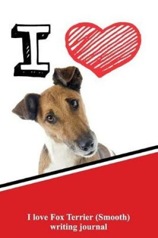 Cover of I Love Fox Terrier Smooth Writing Journal