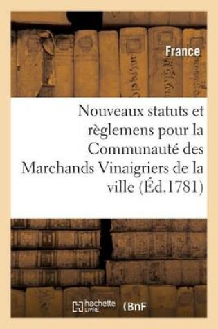 Cover of Nouveaux Statuts Et Règlemens Pour La Communauté Des Marchands Vinaigriers de la Ville,
