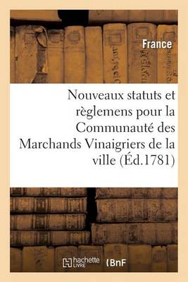 Cover of Nouveaux Statuts Et Règlemens Pour La Communauté Des Marchands Vinaigriers de la Ville,