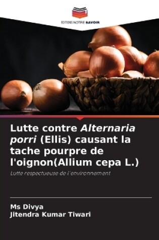 Cover of Lutte contre Alternaria porri (Ellis) causant la tache pourpre de l'oignon(Allium cepa L.)