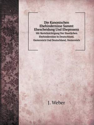 Book cover for Die Kanonischen Ehehindernisse Sammt Ehescheidung Und Eheprosess Mit Berücksichtigung Der Staatlichen Ehehindernisse in Deutschland, Oesterreich Und Deutschland, Oesterreich