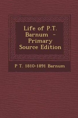 Cover of Life of P.T. Barnum - Primary Source Edition