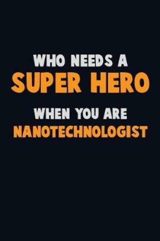 Cover of Who Need A SUPER HERO, When You Are Nanotechnologist