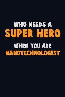 Book cover for Who Need A SUPER HERO, When You Are Nanotechnologist