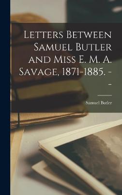 Cover of Letters Between Samuel Butler and Miss E. M. A. Savage, 1871-1885. --