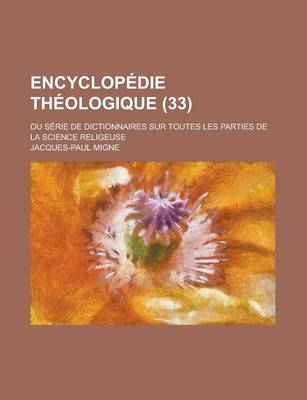 Book cover for Encyclopedie Theologique; Ou Serie de Dictionnaires Sur Toutes Les Parties de La Science Religeuse (33)