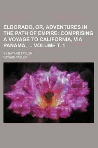 Cover of Eldorado, Or, Adventures in the Path of Empire Volume . 1; By Bayard Taylor