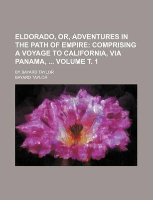 Book cover for Eldorado, Or, Adventures in the Path of Empire Volume . 1; By Bayard Taylor