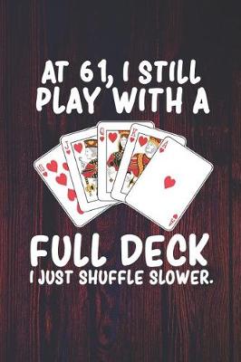 Book cover for At 61 I Still Play With a Full Deck I Just Shuffle Slower