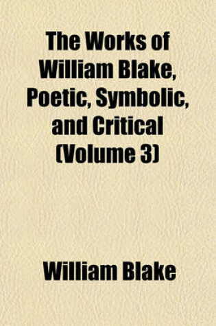 Cover of The Works of William Blake, Poetic, Symbolic, and Critical (Volume 3)