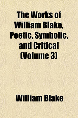 Book cover for The Works of William Blake, Poetic, Symbolic, and Critical (Volume 3)