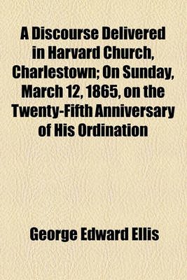 Book cover for A Discourse Delivered in Harvard Church, Charlestown; On Sunday, March 12, 1865, on the Twenty-Fifth Anniversary of His Ordination