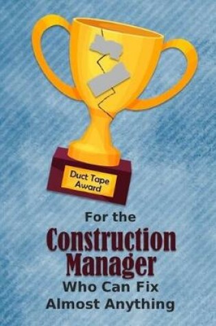 Cover of For the Construction Manager Who Can Fix Almost Anything - Duct Tape Award