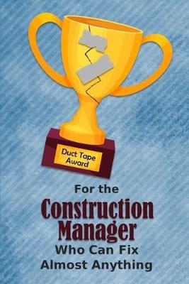 Book cover for For the Construction Manager Who Can Fix Almost Anything - Duct Tape Award