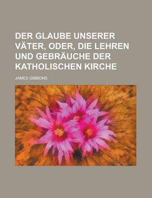 Book cover for Der Glaube Unserer Vater, Oder, Die Lehren Und Gebrauche Der Katholischen Kirche