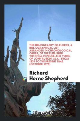 Book cover for The Bibliography of Ruskin; A Bibliographical List, Arranged in Chronological Order, of the Published Writings in Prose and Verse, of John Ruskin, M.A., from 1834 to the Present Time (October 1878)