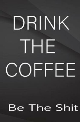 Cover of Drink the coffe. Be the Shit.