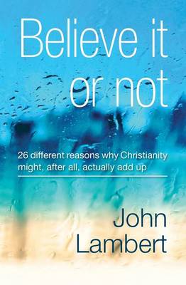 Cover of Believe It or Not - 26 Different Reasons Why Christianity Might, After All, Actually Add Up