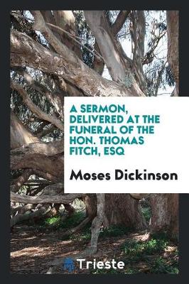 Book cover for A Sermon, Delivered at the Funeral of the Hon. Thomas Fitch, Esq., Late Governor of the Colony ...