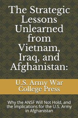 Book cover for The Strategic Lessons Unlearned from Vietnam, Iraq, and Afghanistan