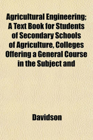 Cover of Agricultural Engineering; A Text Book for Students of Secondary Schools of Agriculture, Colleges Offering a General Course in the Subject and