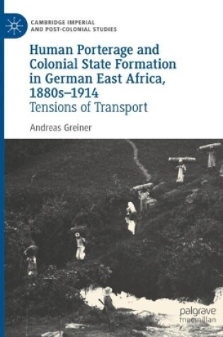 Cover of Human Porterage and Colonial State Formation in German East Africa, 1880s–1914