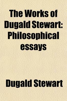 Book cover for The Works of Dugald Stewart (Volume 4); Philosophical Essays