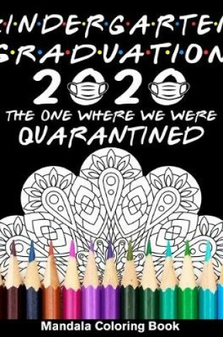 Cover of Kindergarten Graduation 2020 The One Where We Were Quarantined Mandala Coloring Book