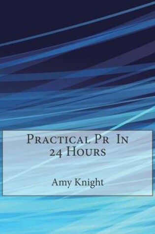 Cover of Practical PR in 24 Hours