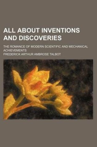 Cover of All about Inventions and Discoveries; The Romance of Modern Scientific and Mechanical Achievements