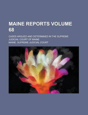 Book cover for Maine Reports; Cases Argued and Determined in the Supreme Judicial Court of Maine Volume 68