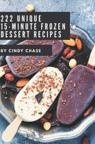 Cover of 222 Unique 15-Minute Frozen Dessert Recipes