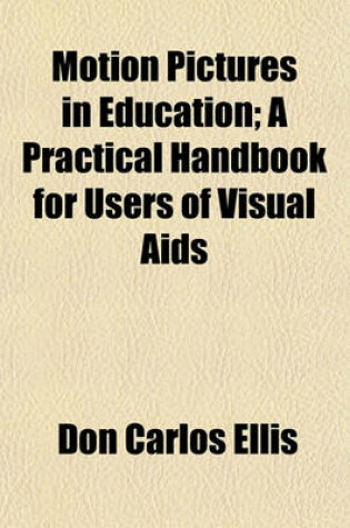 Cover of Motion Pictures in Education; A Practical Handbook for Users of Visual AIDS